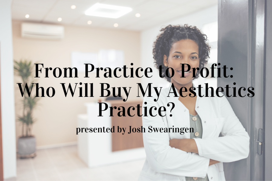 Webinar: From Practice to Profit: Who Will Buy My Aesthetics Practice?
