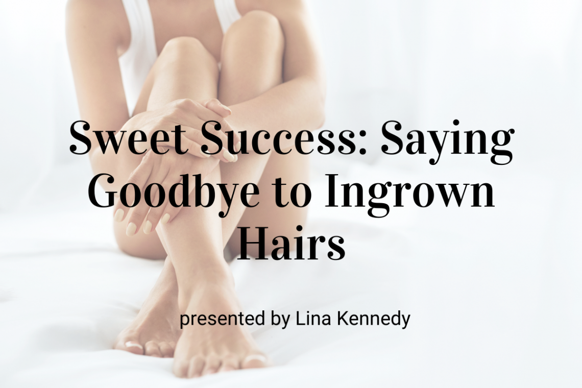 Sweet Success: Saying Goodbye to Ingrown Hairs