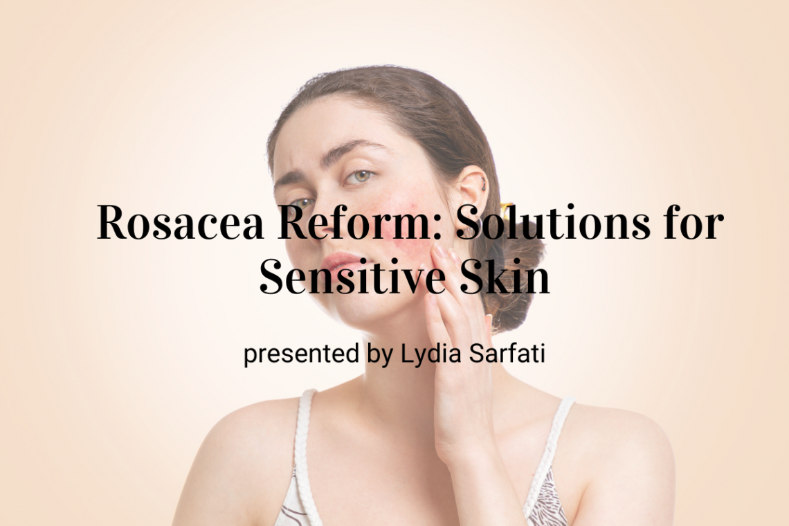 Rosacea Reform: Solutions for Sensitive Skin  