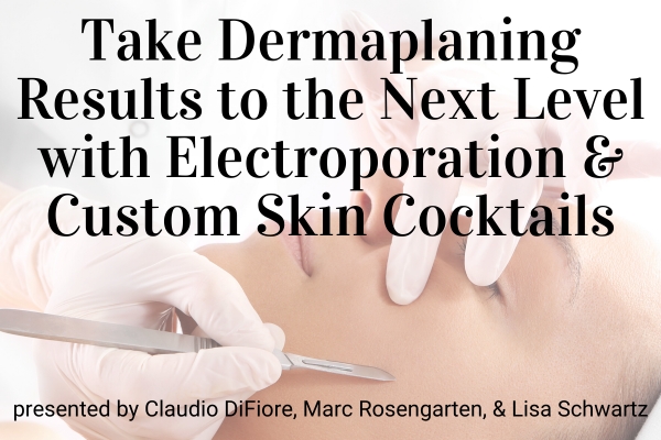 Webinar: Take Dermaplaning Results to the Next Level with Electrporation &amp; Custom Skin Cocktails