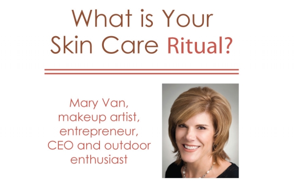 What is Your  Skin Care Ritual? Mary Van,  makeup artist, entrepreneur, CEO and outdoor enthusiast