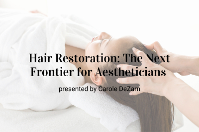 Webinar: Hair Restoration: The Next Frontier for Aestheticians