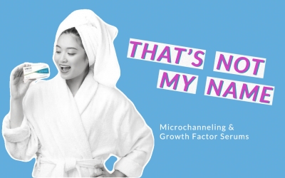 That’s Not My Name: Microchanneling & Growth Factor Serums
