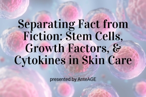 Webinar: Separating Fact From Fiction: Stem Cells, Growth Factors &amp; Cytokines in Skin Care