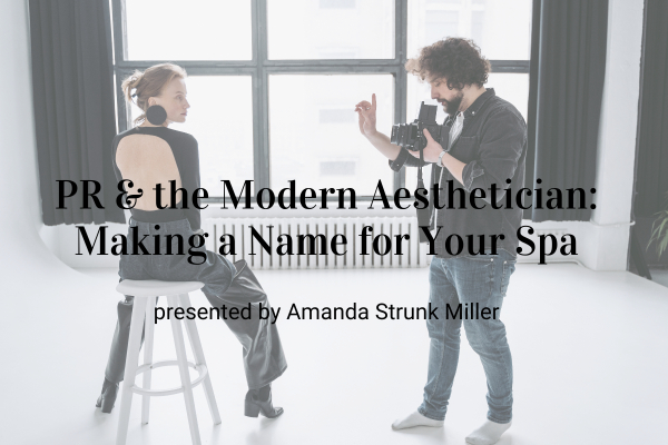 Webinar: PR &amp; the Modern Aesthetician: Making a Name for Your Spa