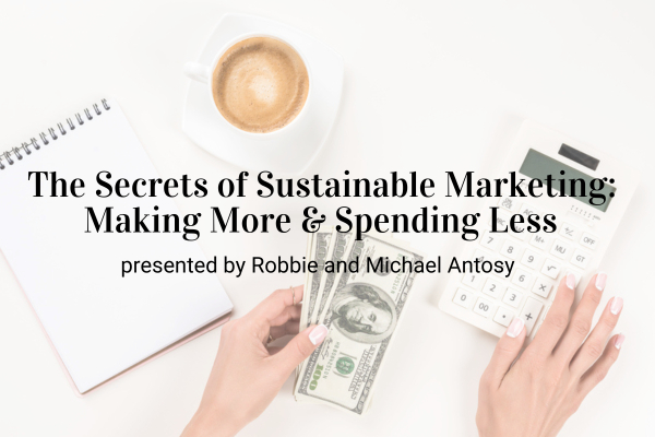 Webinar: The Secrets of Sustainable Marketing: Making More &amp; Spending Less