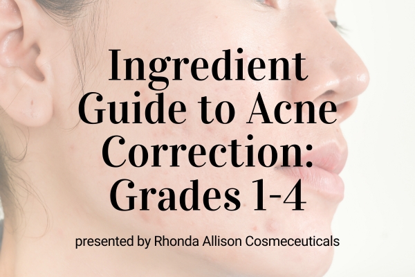 Webinar: Ingredient Guide to Acne Correction: Grades 1 through 4