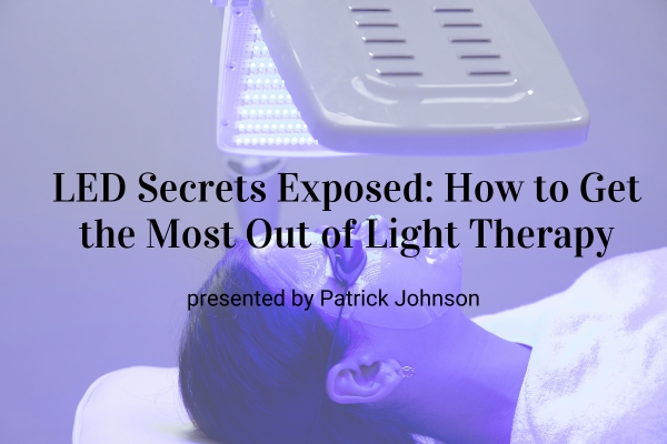 Upcoming Webinar! LED Secrets Exposed: How to Get the Most Out of Light Therapy