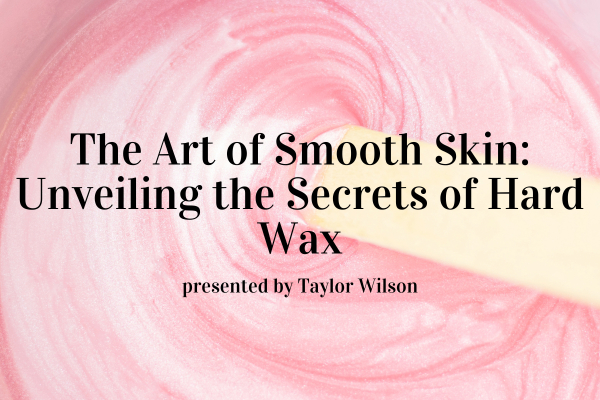Upcoming Webinar! The Art of Smooth Skin: Unveiling the Secrets of Hard Wax