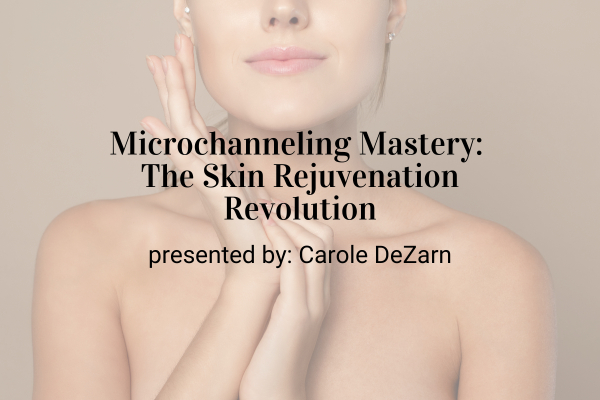 Webinar: Microchanneling Mastery: The Skin Rejuvenation Revolution