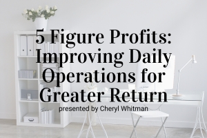 Five Figure Profits: Improving Your Daily Operation to See Greater Return