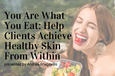 Upcoming Webinar! You Are What You Eat! Helping Clients Achieve Healthy Skin From Within