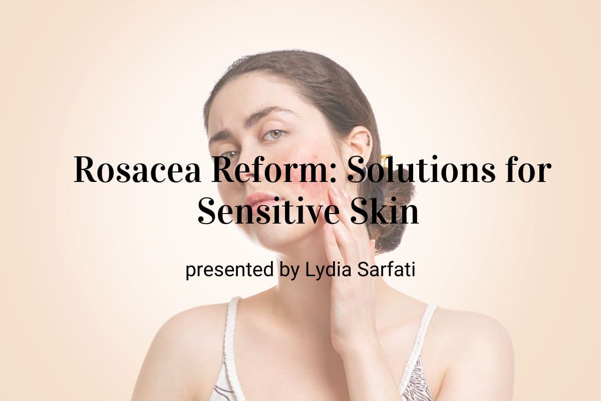 Rosacea Reform: Solutions for Sensitive Skin